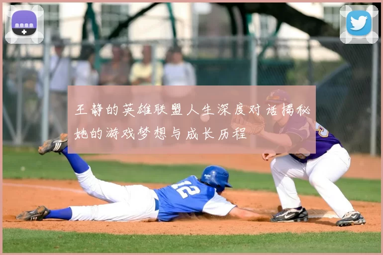王静的英雄联盟人生深度对话揭秘她的游戏梦想与成长历程