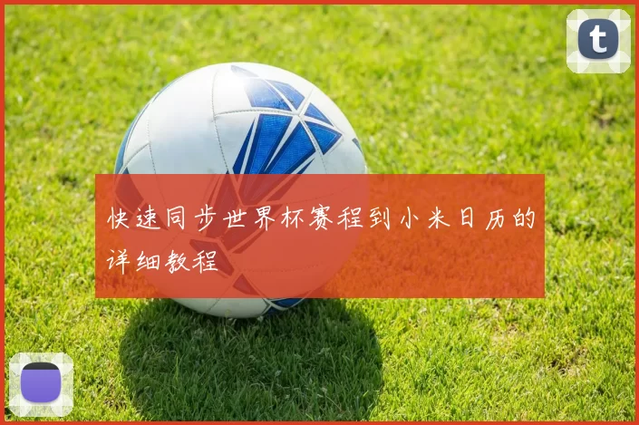 快速同步世界杯赛程到小米日历的详细教程