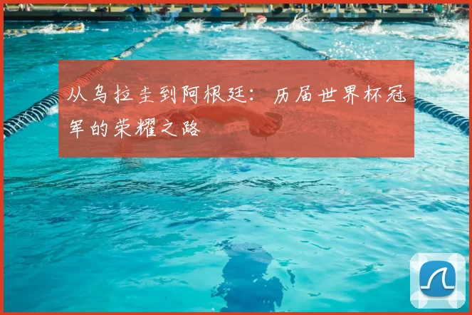 从乌拉圭到阿根廷：历届世界杯冠军的荣耀之路