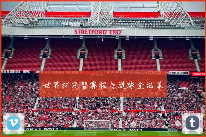 世界杯完整赛程与进球全记录