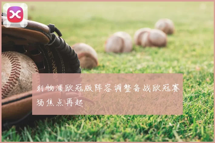 利物浦欧冠版阵容调整备战欧冠赛场焦点再起