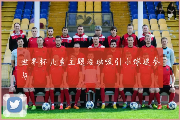 世界杯儿童主题活动吸引小球迷参与