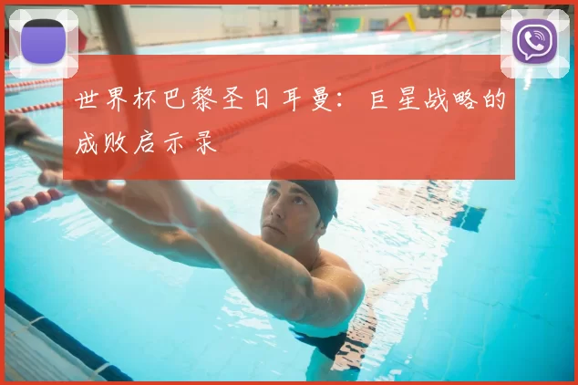 世界杯巴黎圣日耳曼:巨星战略的成败启示录