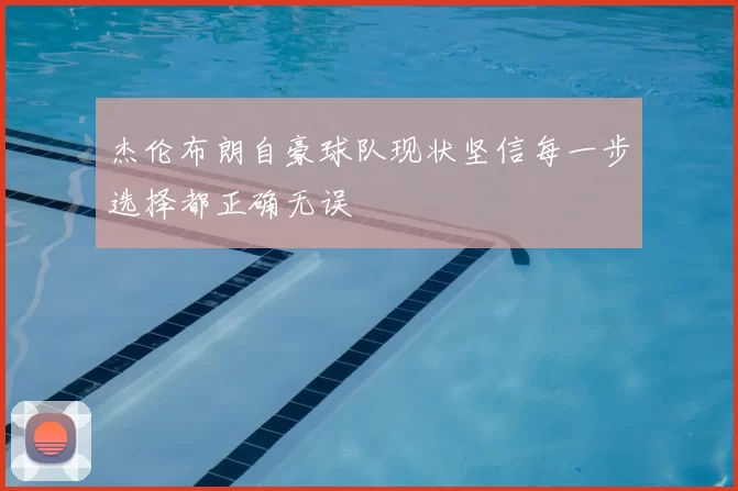杰伦布朗自豪球队现状坚信每一步选择都正确无误