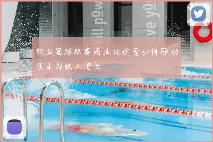 职业篮球联赛商业化运营如何驱动俱乐部收入增长