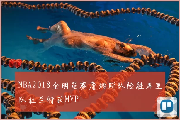 NBA2018全明星赛詹姆斯队险胜库里队杜兰特获MVP